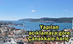 Yapılan açıklamaya göre ‘Çanakkale hariç’