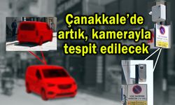 Çanakkale’de artık kamerayla tespit edilecek