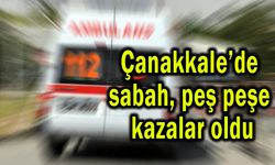 Çanakkale’de sabah peş peşe kazalar oldu