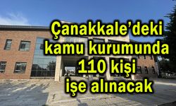 Çanakkale’deki kurumda 110 kişi işe alınacak