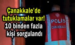 Çanakkale’de 10 binden fazla kişi sorgulandı