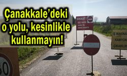 Çanakkale’deki o yolu kesinlikle kullanmayın!
