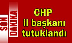 CHP il başkanı tutuklandı
