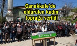Çanakkale’de öldürülen kadın toprağa verildi