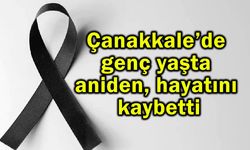 Çanakkale’de genç yaşta aniden hayatını kaybetti
