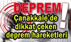 Çanakkale’de dikkat çeken deprem hareketleri