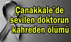 Çanakkale’de sevilen doktorun kahreden ölümü
