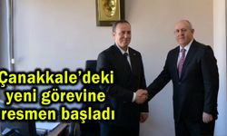 Çanakkale’deki yeni görevine resmen başladı