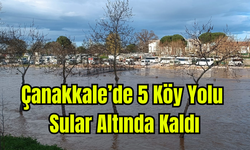 Çanakkale’de 5 Köy Yolu Sular Altında Kaldı