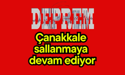 Çanakkale sallanmaya devam ediyor