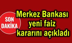 Merkez Bankası yeni faiz kararını açıkladı