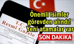 Önemli isimler görevden alındı! Yeni atamalar var