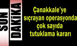 Çanakkale’ye sıçrayan operasyonda tutuklama kararı