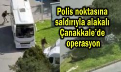Polis noktasına saldırıyla alakalı Çanakkale’de operasyon