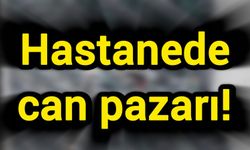 Hastanede can pazarı!