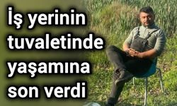 İş yerinin tuvaletinde yaşamına son verdi