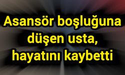 Asansör boşluğuna düşen usta, hayatını kaybetti