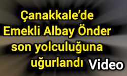 Çanakkale’de Emekli Albay Önder son yolculuğuna uğurlandı