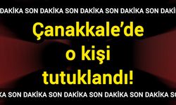 Çanakkale’de o kişi tutuklandı!