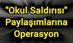 "Okul Saldırısı" Paylaşımlarına Operasyon