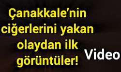 Çanakkale’nin ciğerlerini yakan olaydan ilk görüntüler!
