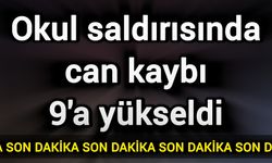 Okul saldırısında can kaybı 9'a yükseldi