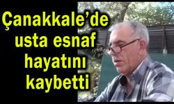 Çanakkale’de usta esnaf hayatını kaybetti