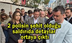 İki polisin şehit olduğu saldırıda detaylar ortaya çıktı