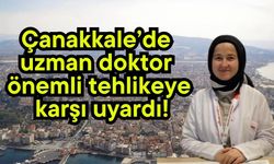 Çanakkale’de uzman doktor önemli tehlikeye karşı uyardı!