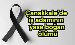Çanakkale'de iş adamının yasa boğan ölümü