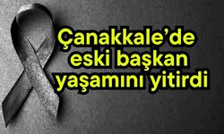 Çanakkale’de eski başkan yaşamını yitirdi