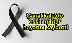 Çanakkale’de eski muhtar hayatını kaybetti