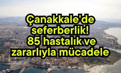 Çanakkale'de 85 hastalık ve zararlıyla mücadele