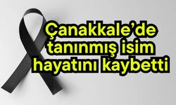 Çanakkale’de tanınmış isim hayatını kaybetti