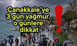 Çanakkale’ye 3 gün yağmur, o günlere dikkat!