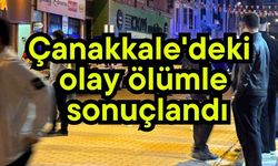 Çanakkale'deki olay ölümle sonuçlandı