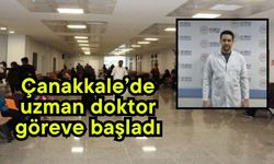 Çanakkale’de uzman doktor göreve başladı