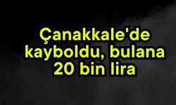 Çanakkale'de kayboldu, bulana 20 bin lira