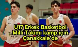 U17 Erkek Basketbol Milli Takımı kamp için Çanakkale’de