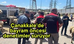 Çanakkale'de bayram öncesi denetimler sürüyor