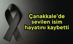 Çanakkale’de sevilen isim hayatını kaybetti