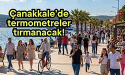 Çanakkale’de termometreler tırmanacak!