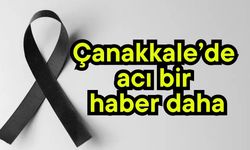 Çanakkale’de acı bir haber daha