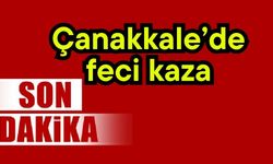 Çanakkale'de feci kaza