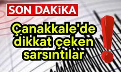 Çanakkale'de dikkat çeken sarsıntılar!