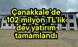 Çanakkale’de 102 milyon TL’lik dev yatırım tamamlandı
