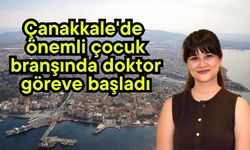 Çanakkale'de önemli çocuk branşında doktor göreve başladı