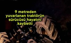 9 metreden yuvarlanan traktörün sürücüsü hayatını kaybetti