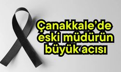 Çanakkale’de eski müdürün büyük acısı
