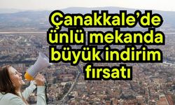 Çanakkale’de ünlü mekanda büyük indirim fırsatı